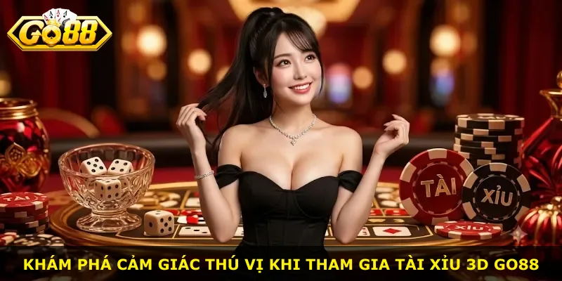 Khám phá cảm giác thú vị khi tham gia tài xỉu 3D Go88