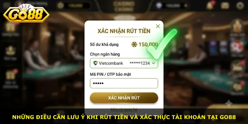 Những điều cần lưu ý khi rút tiền và xác thực tài khoản tại Go88