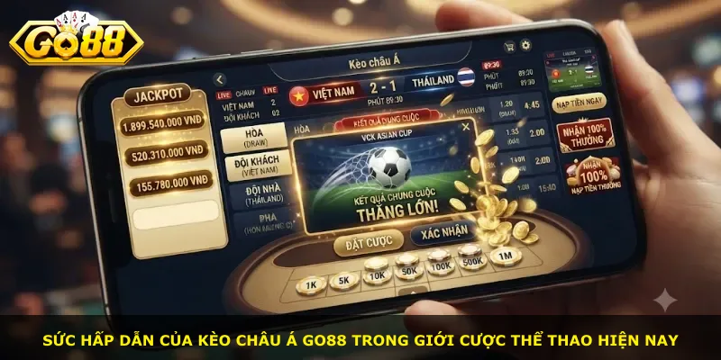 Sức hấp dẫn của kèo châu Á Go88 trong giới cược thể thao hiện nay